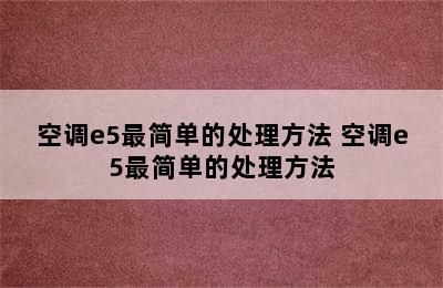 空调e5最简单的处理方法 空调e5最简单的处理方法